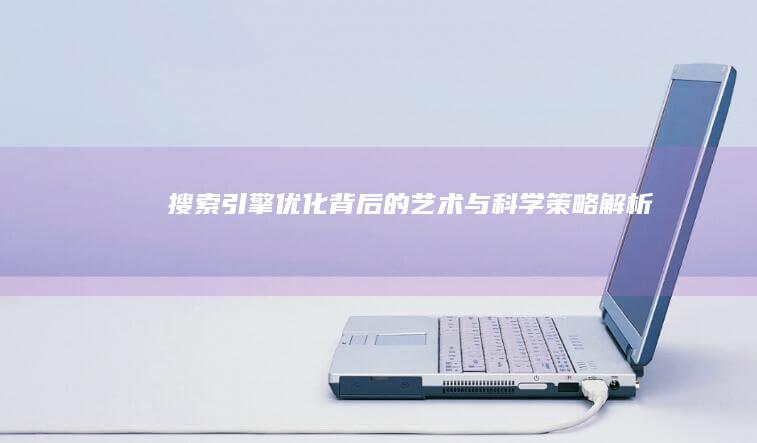 搜索引擎优化背后的艺术与科学：策略解析