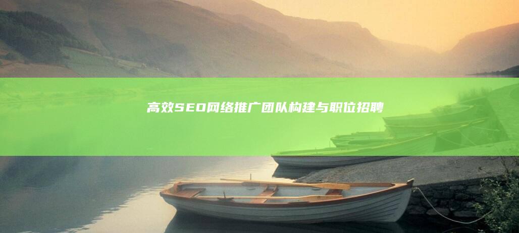 高效SEO网络推广团队构建与职位招聘